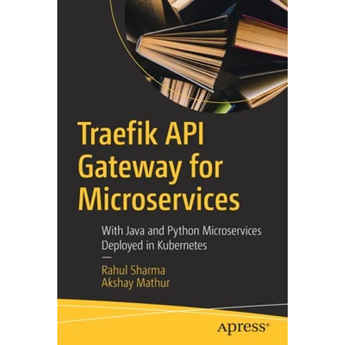 Traefik API Gateway for Microservices: With Java and Python Microservices Deployed in Kubernetes