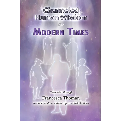 Channeled Human Wisdom for Modern Times