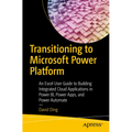 Transitioning to Microsoft Power Platform: An Excel User Guide to Building Integrated Cloud Applications in Power Bi, Power Apps, and Power Automate