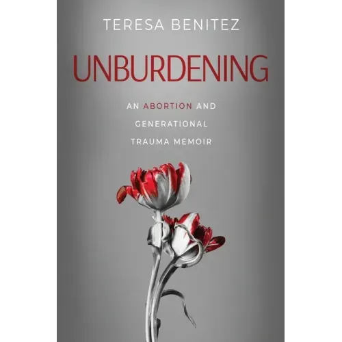 Unburdening: An Abortion and Generational Trauma Memoir