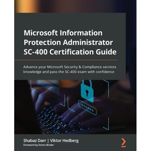 Microsoft Information Protection Administrator SC-400 Certification Guide: Advance your Microsoft Security & Compliance services knowledge and pass th
