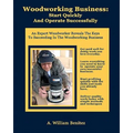Woodworking Business: Start Quickly and Operate Successfully: An Expert Woodworker Reveals The Keys To Succeeding In The Woodworking Busines