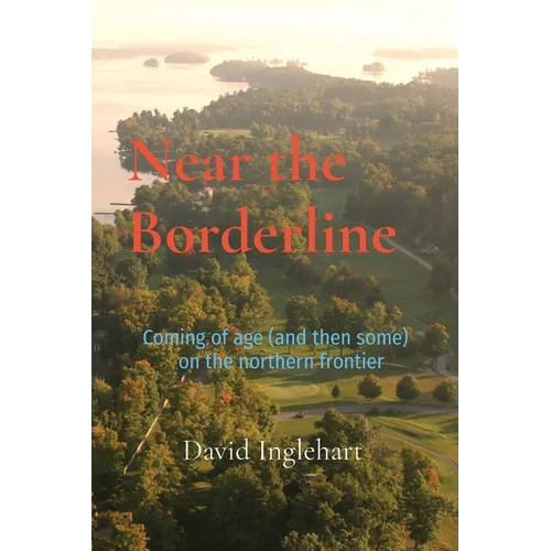 Near the Borderline: Coming of age (and then some) on the northern frontier