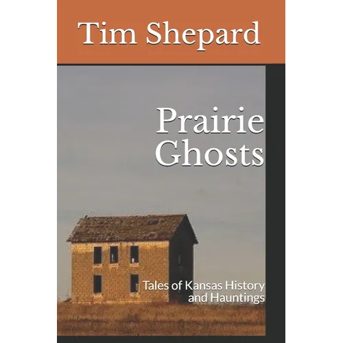 Prairie Ghosts: Tales of Kansas History and Hauntings