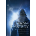 Karma Mastery: Transforming Life's Lessons into Conscious Creations
