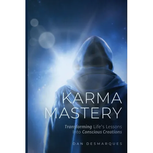 Karma Mastery: Transforming Life's Lessons into Conscious Creations