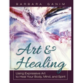Art and Healing: Using Expressive Art to Heal Your Body, Mind, and Spirit