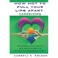 How Not to Pull Your Life Apart Caregiving: Overcome Challenges and Objections to Planning Conversations