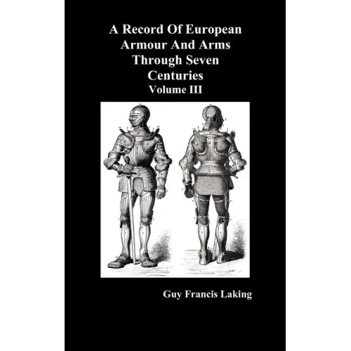 A Record of European Armour and Arms Through Seven Centuries, Volume III