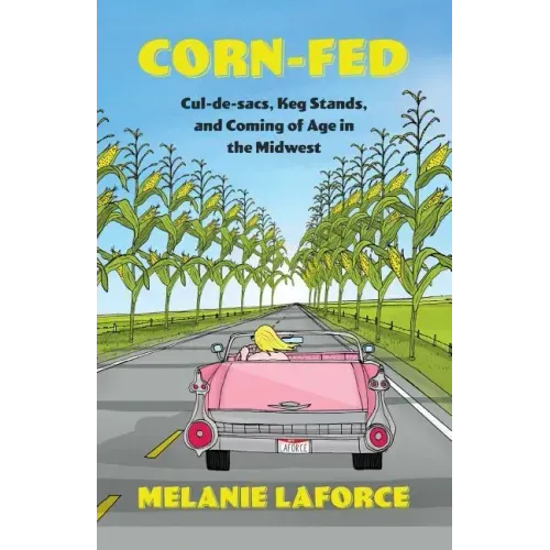 Corn-Fed: Cul-de-sacs, Keg Stands, and Coming of Age in the Midwest