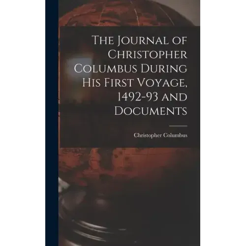 The Journal of Christopher Columbus During his First Voyage, 1492-93 and Documents
