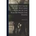 Lee and his Cause or the why and the how of the war Between the States