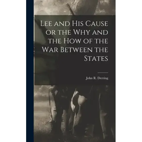 Lee and his Cause or the why and the how of the war Between the States