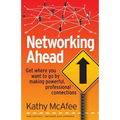 Networking Ahead: Get where you want to go by making powerful, professional connections