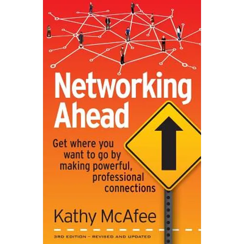 Networking Ahead: Get where you want to go by making powerful, professional connections
