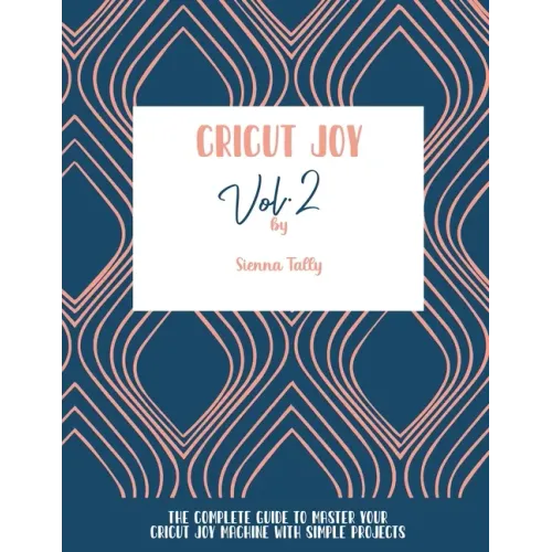 Cricut Joy: The Complete Guide To Master Your Cricut Joy Machine With Simple Projects