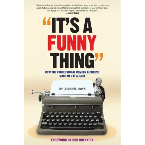 It's A Funny Thing - How the Professional Comedy Business Made Me Fat & Bald