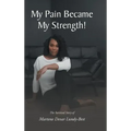 My Pain Became My Strength!: The Survival Story of Martene Devar Lundy-Best