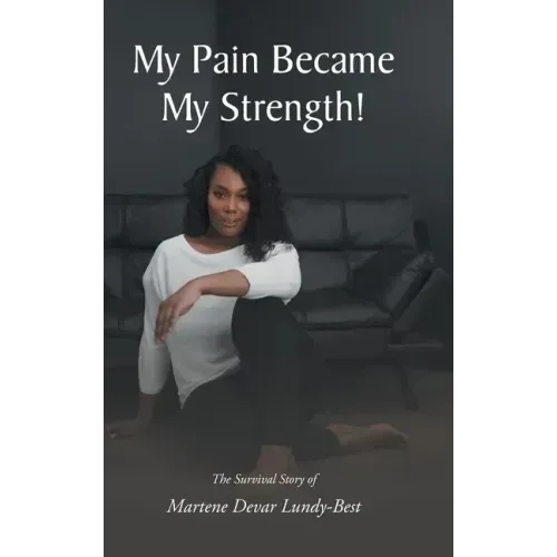 My Pain Became My Strength!: The Survival Story of Martene Devar Lundy-Best