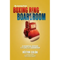 My Journey from Boxing Ring to Boardroom: 5 Essential Virtues for Life and Leadership