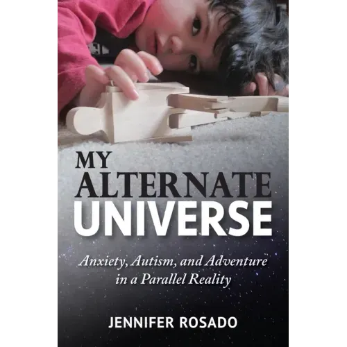 My Alternate Universe: Anxiety, Autism, and Adventure in a Parallel Reality