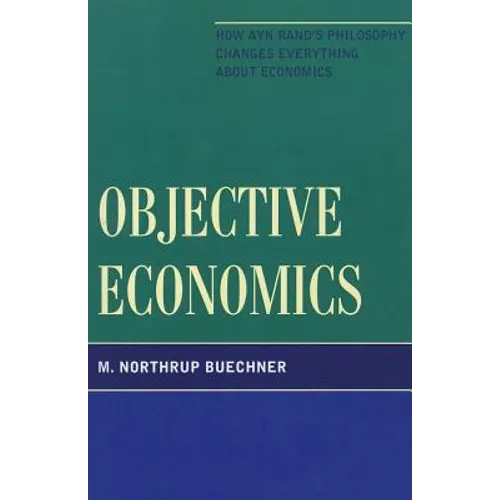 Objective Economics: How Ayn Rand's Philosophy Changes Everything about Economics
