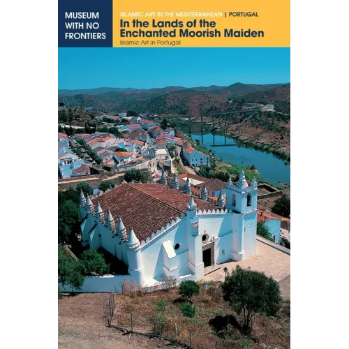 In the Lands of the Enchanted Moorish Maiden: Islamic Art in Portugal
