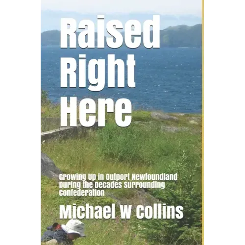 Raised Right Here: Growing Up in Outport Newfoundland During the Decades Surrounding Confederation