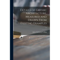 Details of Gothic Architecture, Measured and Drawn From Existing Examples; v.2