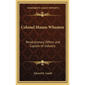Colonel Mason Wheaton: Revolutionary Officer and Captain of Industry