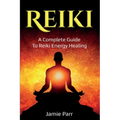 Reiki: A Complete Guide to Reiki Energy Healing