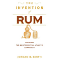 The Invention of Rum: Creating the Quintessential Atlantic Commodity
