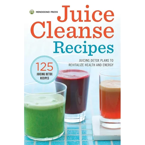 Juice Cleanse Recipes: Juicing Detox Plans to Revitalize Health and Energy