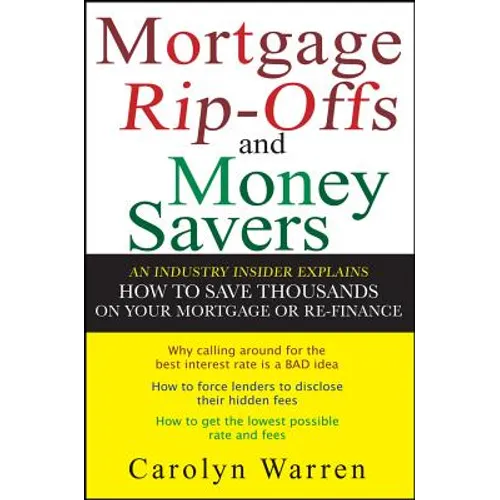 Mortgage Ripoffs and Money Savers: An Industry Insider Explains How to Save Thousands on Your Mortgage or Re-Finance