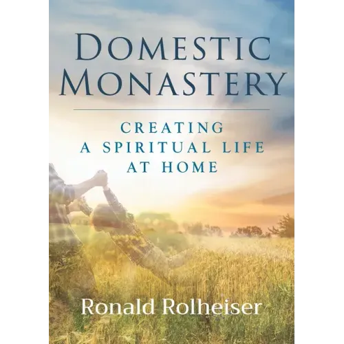 Domestic Monastery: Creating Spiritual Life at Home