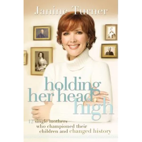 Holding Her Head High: Inspiration from 12 Single Mothers Who Championed Their Children and Changed History