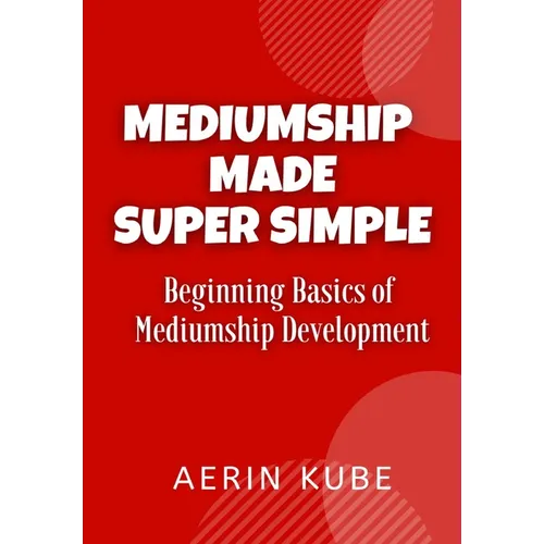 Mediumship Made Super Simple: Beginning Basics of Mediumship Development