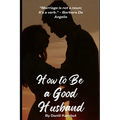 How to Be a Good Husband: Proven tips for a strong marriage