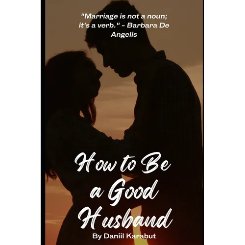 How to Be a Good Husband: Proven tips for a strong marriage