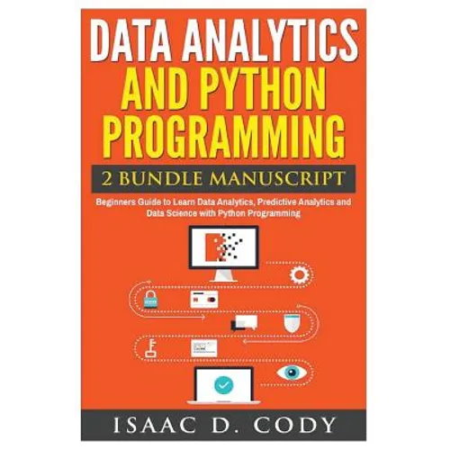 Data Analytics and Python Programming. Beginners Guide to Learn Data Analytics, Predictive Analytics and Data Science with Python Programming