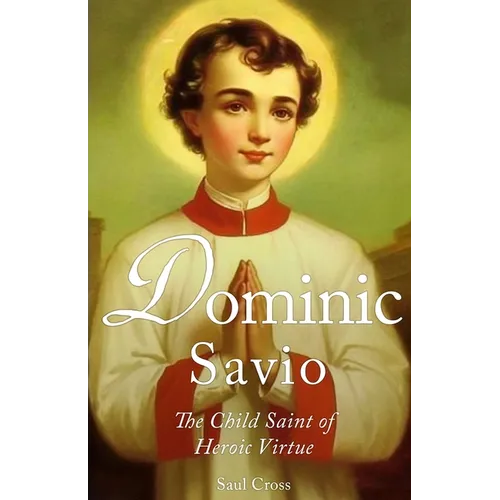 Dominic Savio: The Child Saint of Heroic Virtue