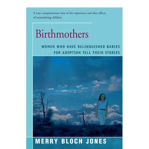 Birthmothers: Women Who Have Relinquished Babies for Adoption Tell Their Stories