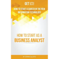 Get I.T.! How to Start a Career in the New Information Technology: How to Start as a Business Analyst