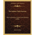 The Indian Club Exercise: With Explanatory Figures And Positions (1866)