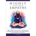 Highly Sensitive Empaths: The Complete Survival Guide to Self-Discovery, Protection from Narcissists and Energy Vampires, and Developing the Empath Gi