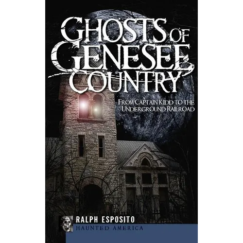 Ghosts of Genesee Country: From Captain Kidd to the Underground Railroad