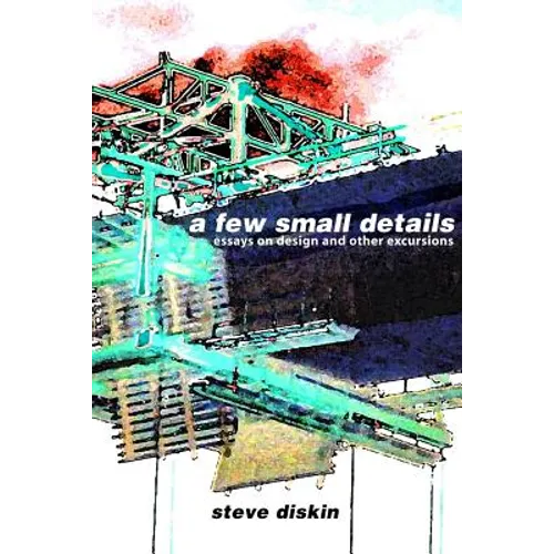 A Few Small Details: Essays on Design and Other Excursions