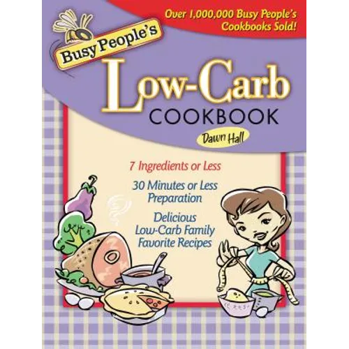 Busy People's Low-Carb Cookbook: Delicious Low-Carb Family Favorite Recipes (7 Ingredients of Less, 30 Minutes of Less Preparation)