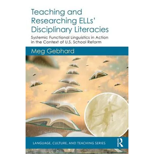 Teaching and Researching ELLs' Disciplinary Literacies: Systemic Functional Linguistics in Action in the Context of U.S. School Reform