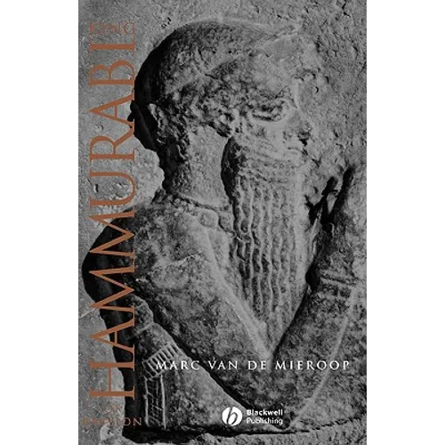 King Hammurabi of Babylon: A Biography